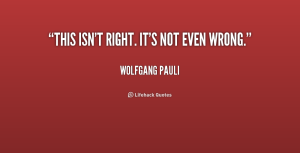 quote-Wolfgang-Pauli-this-isnt-right-its-not-even-wrong-204943